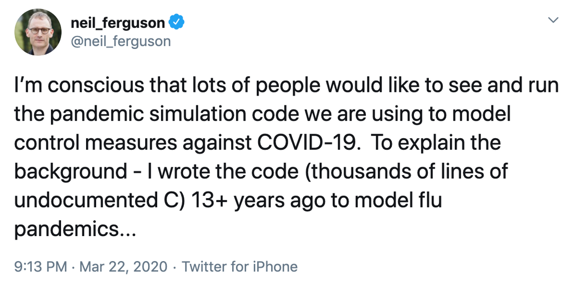 A tweet from Neil Ferguson, posted on March 22nd 2020. It reads 'I'm conscious that lots of people would like to see and run the pandemic simulation code we are using to model control measures against COVID-19. To explain the background — I wrote the code (thousands of lines on undocumented C) 13 plus years ago to model flu pandemics…'